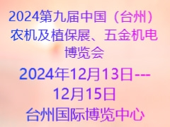 2024第九屆中國（臺州）農(nóng)機(jī)及植保展、五金機(jī)電博覽會